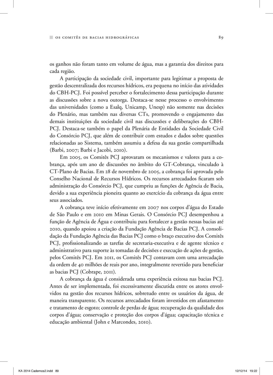 Foi possível perceber o fortalecimento dessa participação durante as discussões sobre a nova outorga.