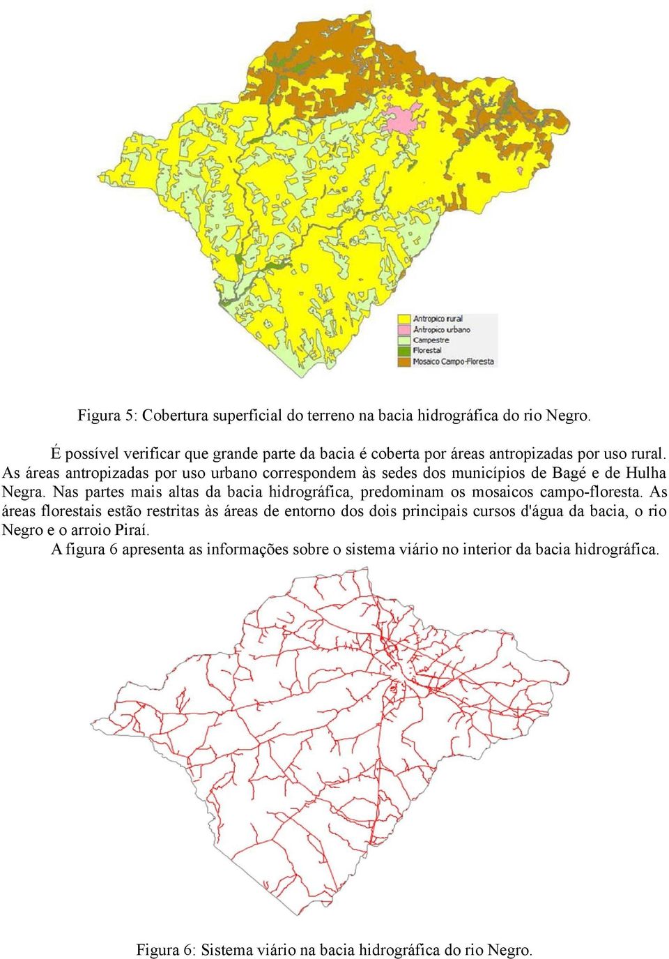 As áreas antropizadas por uso urbano correspondem às sedes dos municípios de Bagé e de Hulha Negra.