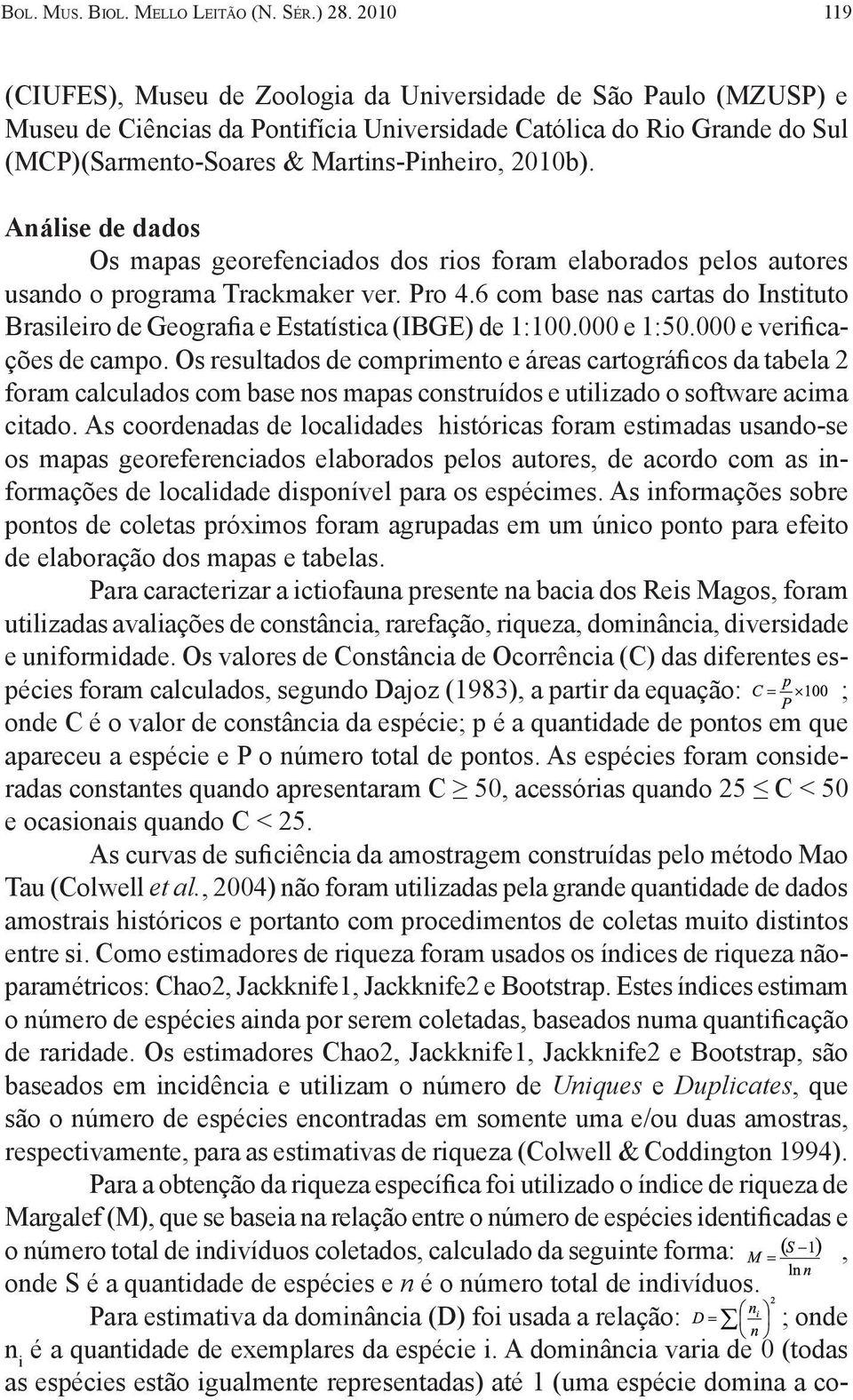 Análise de dados Os mapas georefenciados dos rios foram elaborados pelos autores usando o programa Trackmaker ver. Pro 4.