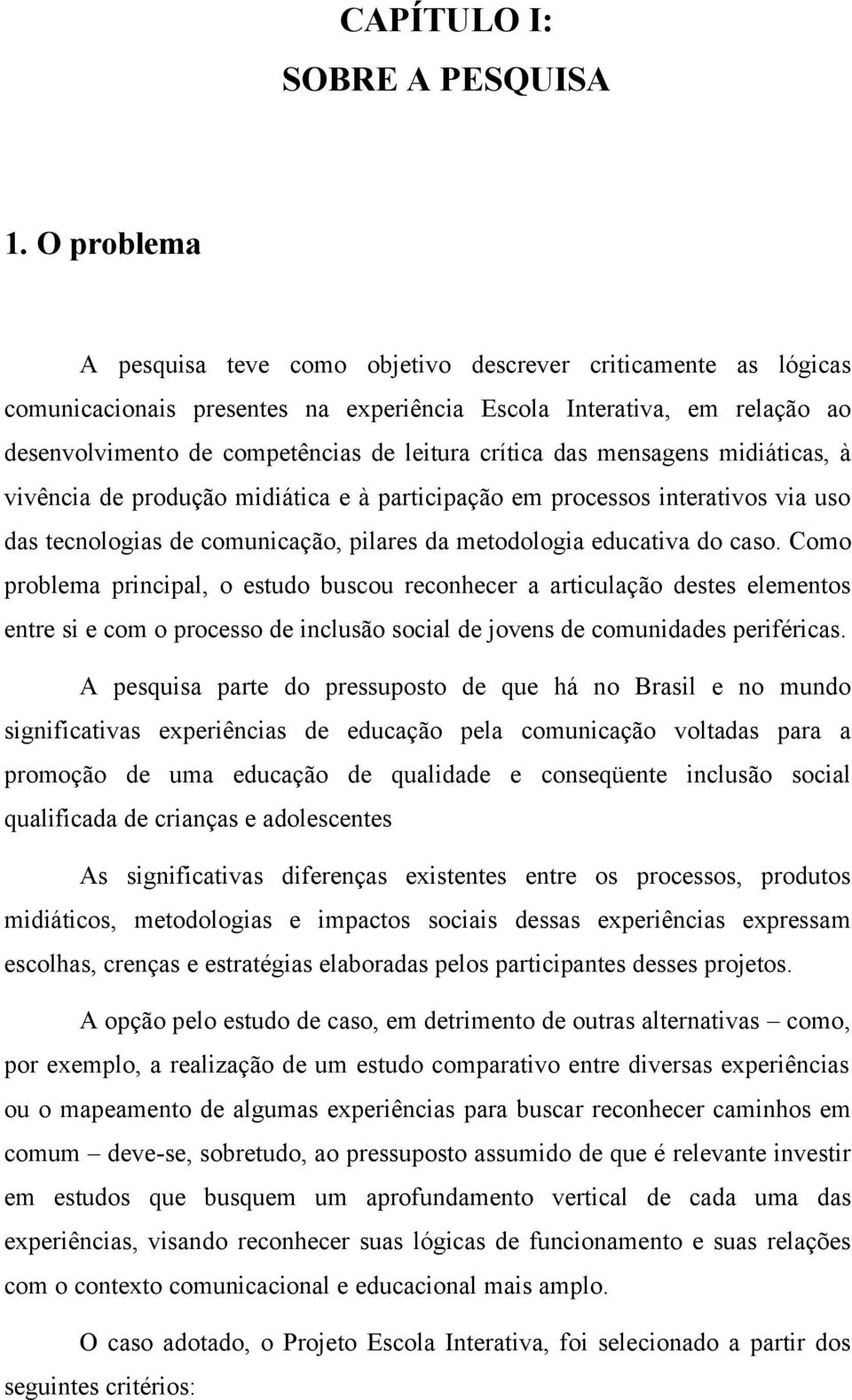 das mensagens midiáticas, à vivência de produção midiática e à participação em processos interativos via uso das tecnologias de comunicação, pilares da metodologia educativa do caso.