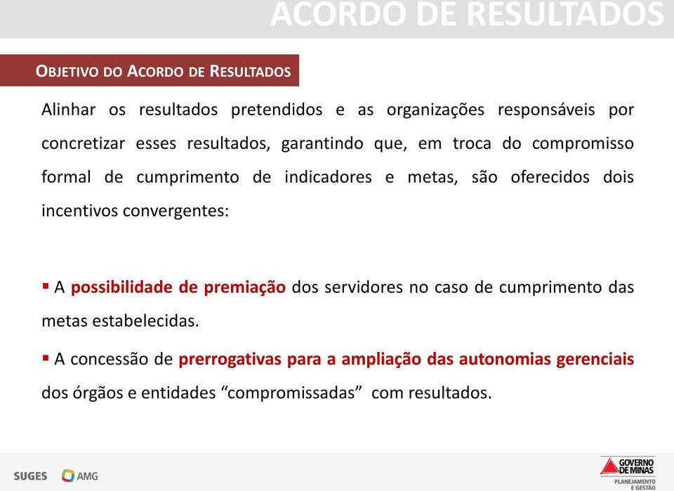 oferecidos dois incentivos convergentes: A possibilidade de premiação dos servidores no caso de cumprimento das metas