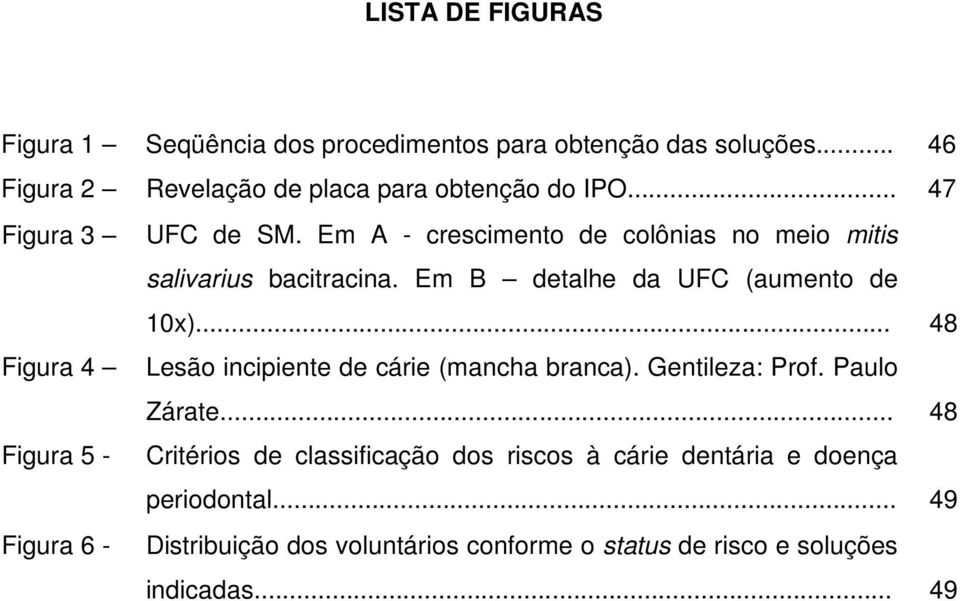 .. 48 Figura 4 Lesão incipiente de cárie (mancha branca). Gentileza: Prof. Paulo Zárate.