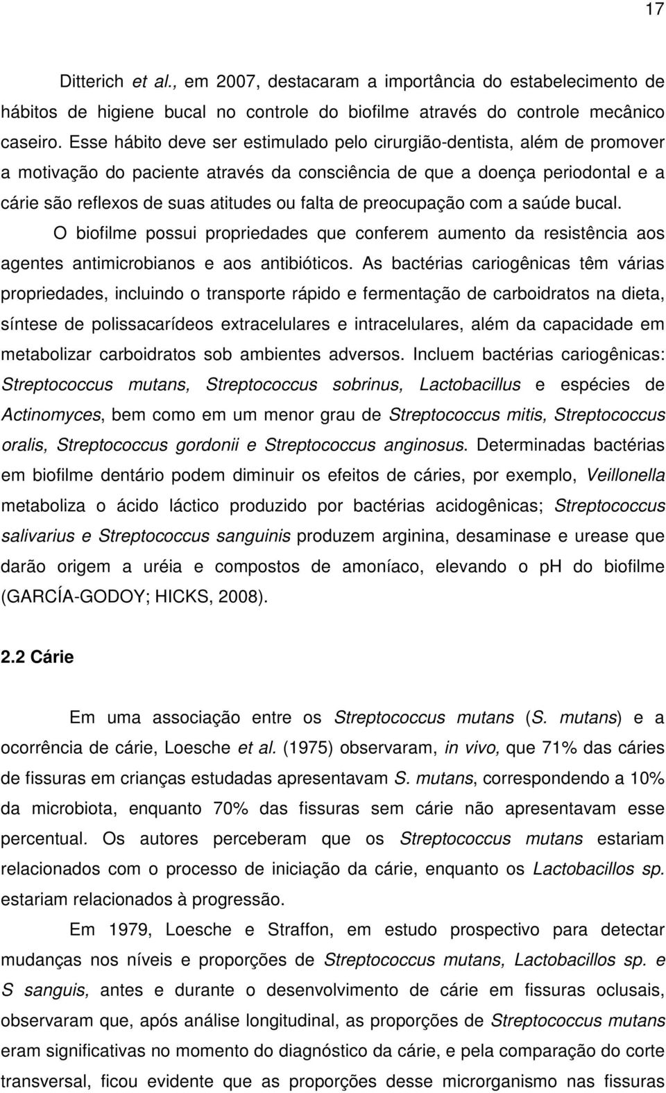 de preocupação com a saúde bucal. O biofilme possui propriedades que conferem aumento da resistência aos agentes antimicrobianos e aos antibióticos.