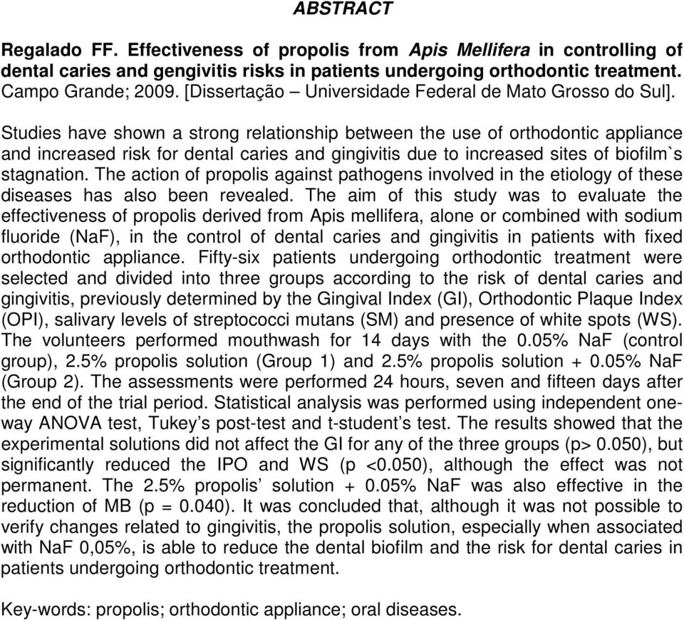Studies have shown a strong relationship between the use of orthodontic appliance and increased risk for dental caries and gingivitis due to increased sites of biofilm`s stagnation.