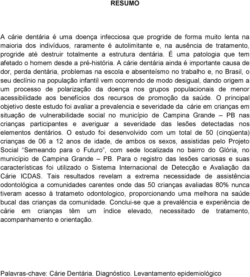 A cárie dentária ainda é importante causa de dor, perda dentária, problemas na escola e absenteísmo no trabalho e, no Brasil, o seu declínio na população infantil vem ocorrendo de modo desigual,