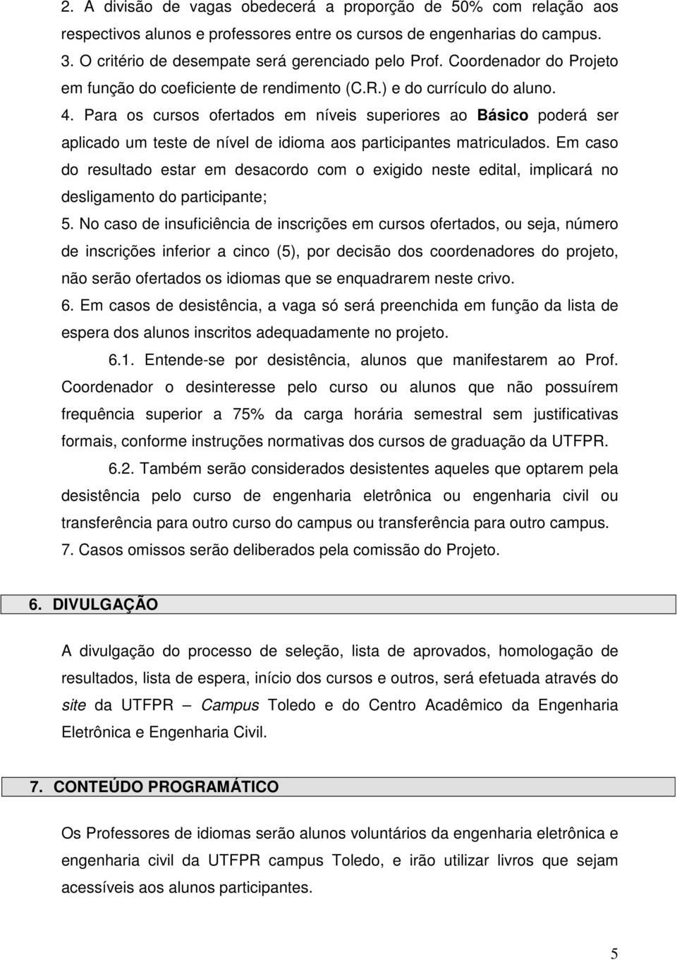 Para os cursos ofertados em níveis superiores ao Básico poderá ser aplicado um teste de nível de idioma aos participantes matriculados.