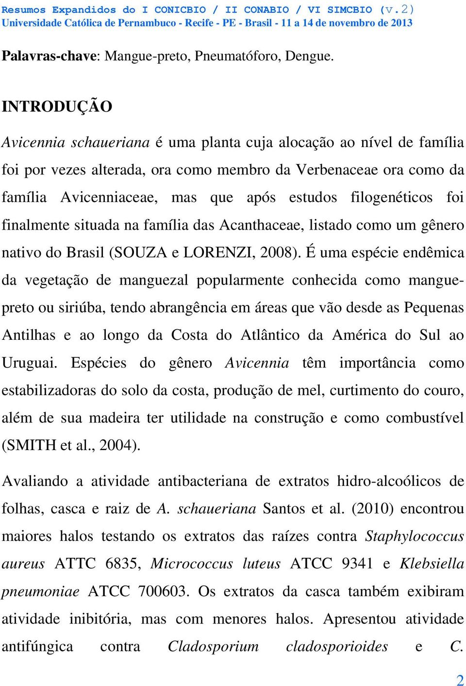 filogenéticos foi finalmente situada na família das Acanthaceae, listado como um gênero nativo do Brasil (SOUZA e LORENZI, 2008).