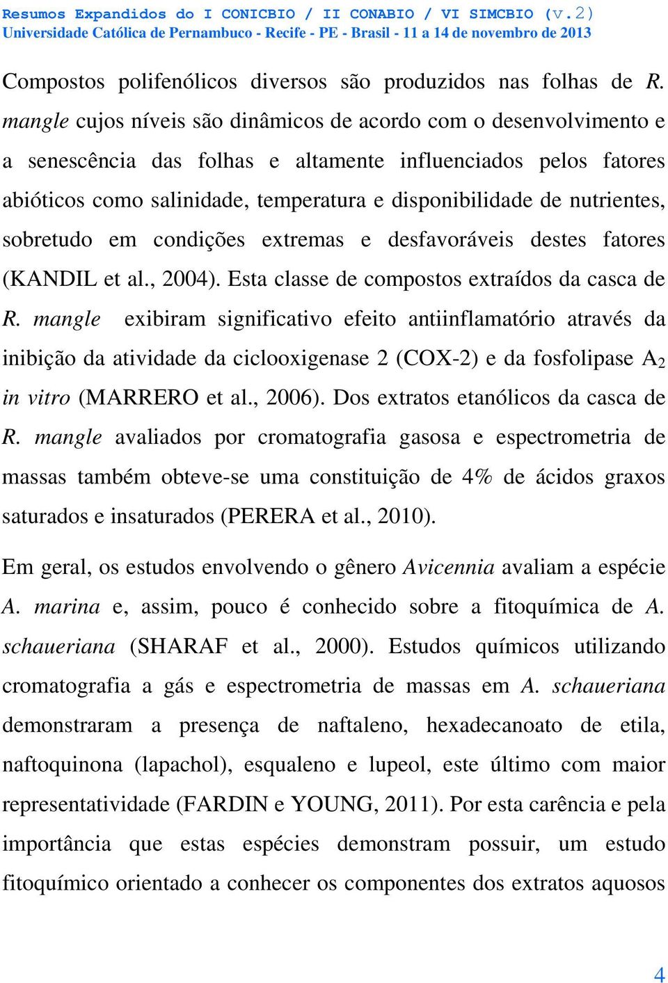 nutrientes, sobretudo em condições extremas e desfavoráveis destes fatores (KANDIL et al., 2004). Esta classe de compostos extraídos da casca de R.