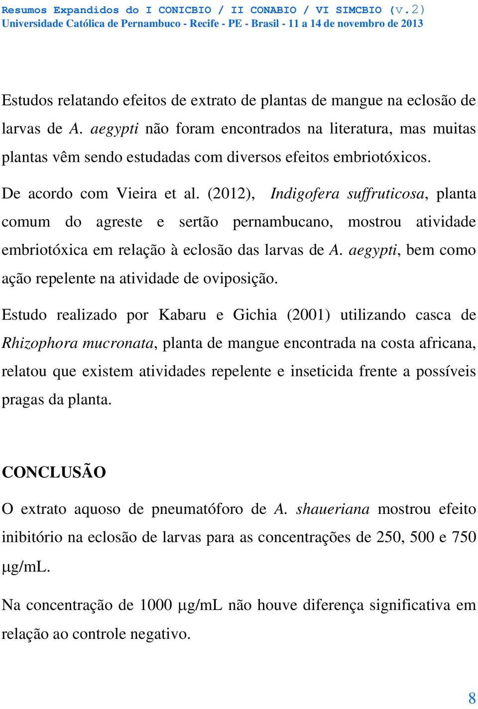 (2012), Indigofera suffruticosa, planta comum do agreste e sertão pernambucano, mostrou atividade embriotóxica em relação à eclosão das larvas de A.