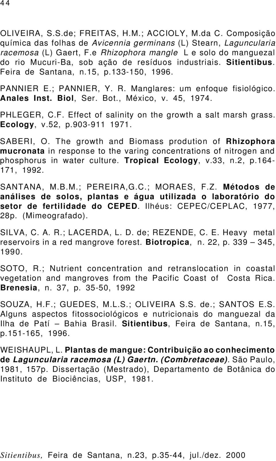 Anales Inst. Biol, Ser. Bot., México, v. 45, 1974. PHLEGER, C.F. Effect of salinity on the growth a salt marsh grass. Ecology, v.52, p.903-911 1971. SABERI, O.