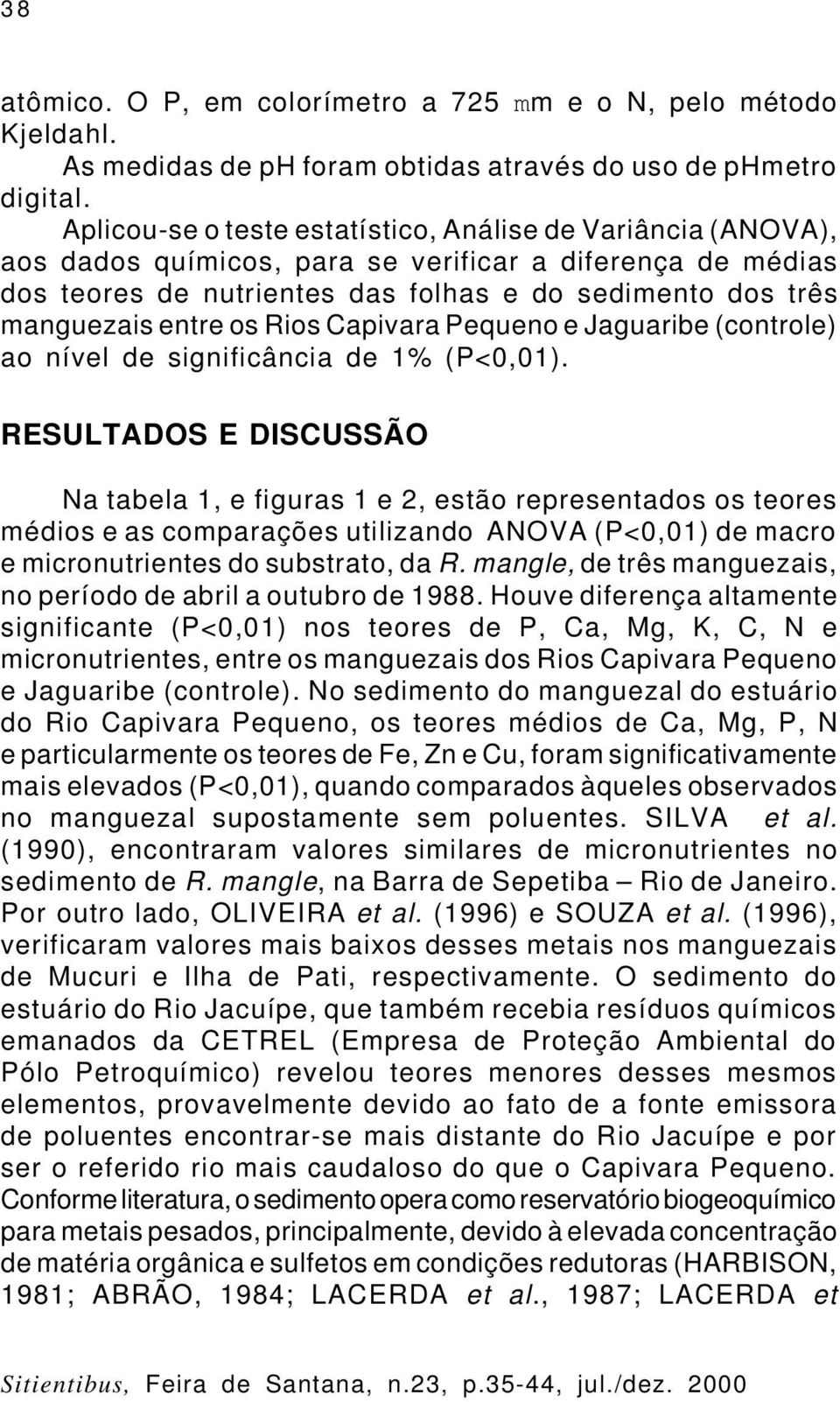 os Rios Capivara Pequeno e Jaguaribe (controle) ao nível de significância de 1% (P<0,01).