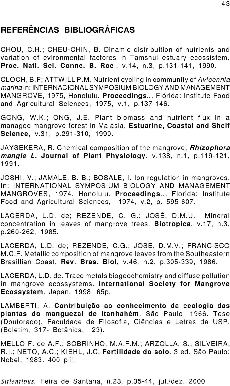 .. Flórida: Institute Food and Agricultural Sciences, 1975, v.1, p.137-146. GONG, W.K.; ONG, J.E. Plant biomass and nutrient flux in a managed mangrove forest in Malasia.