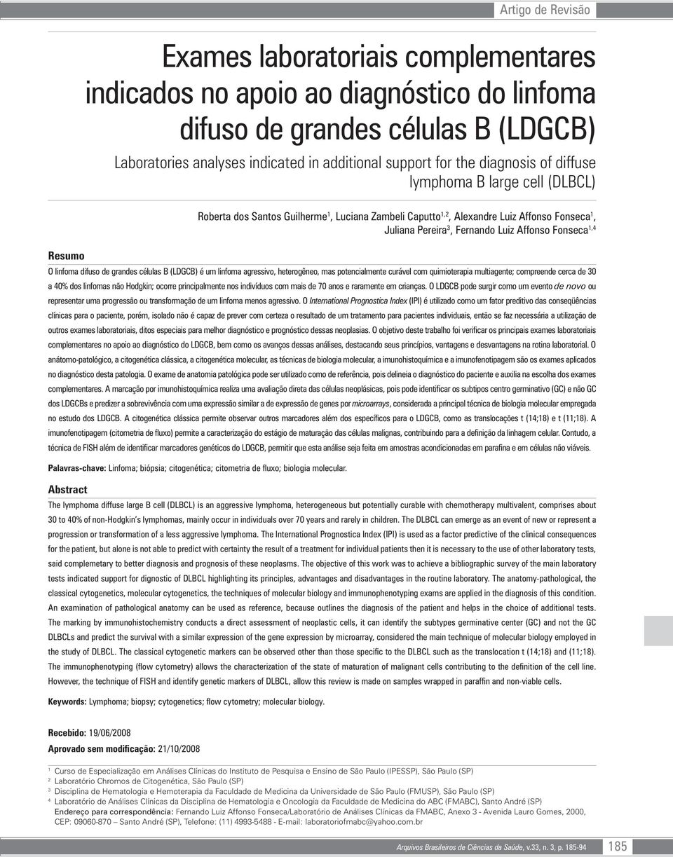 1,4 O linfoma difuso de grandes células B (LDGCB) é um linfoma agressivo, heterogêneo, mas potencialmente curável com quimioterapia multiagente; compreende cerca de 30 a 40% dos linfomas não Hodgkin;