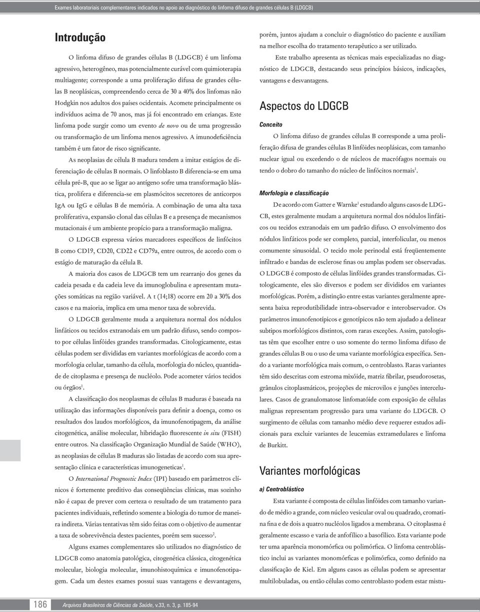 nos adultos dos países ocidentais. Acomete principalmente os indivíduos acima de 70 anos, mas já foi encontrado em crianças.