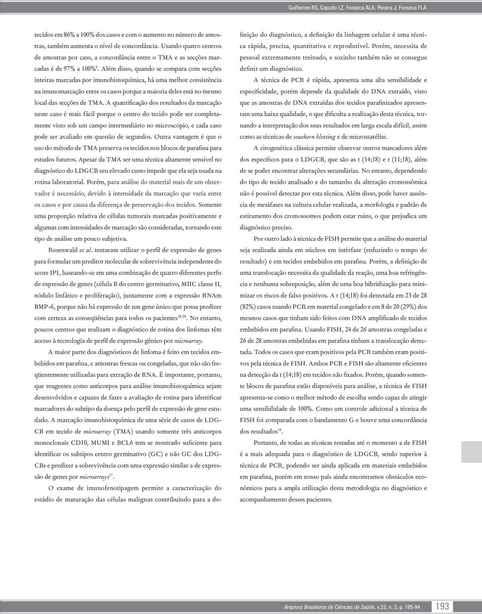 Além disso, quando se compara com secções inteiras marcadas por imunohistoquímica, há uma melhor consistência na imunomarcação entre os casos porque a maioria deles está no mesmo local das secções de