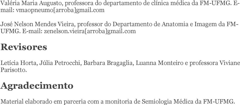 com José Nelson Mendes Vieira, professor do Departamento de Anatomia e Imagem da FM- UFMG. E-mail: zenelson.