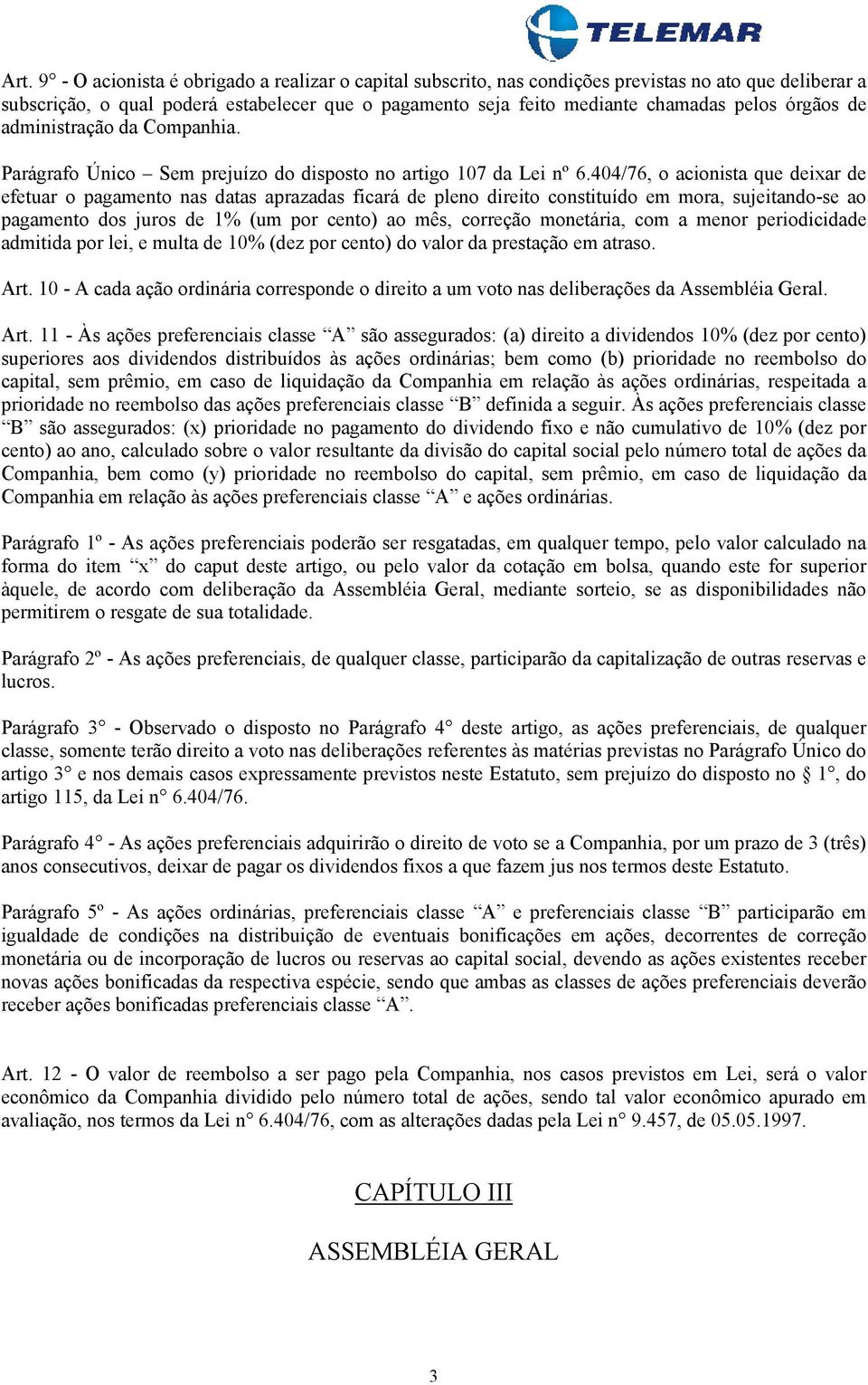 404/76, o acionista que deixar de efetuar o pagamento nas datas aprazadas ficará de pleno direito constituído em mora, sujeitando-se ao pagamento dos juros de 1% (um por cento) ao mês, correção