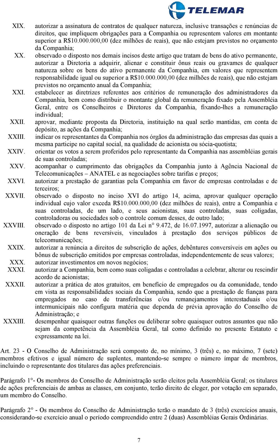 000.000,00 (dez milhões de reais), que não estejam previstos no orçamento da Companhia; observado o disposto nos demais incisos deste artigo que tratam de bens do ativo permanente, autorizar a