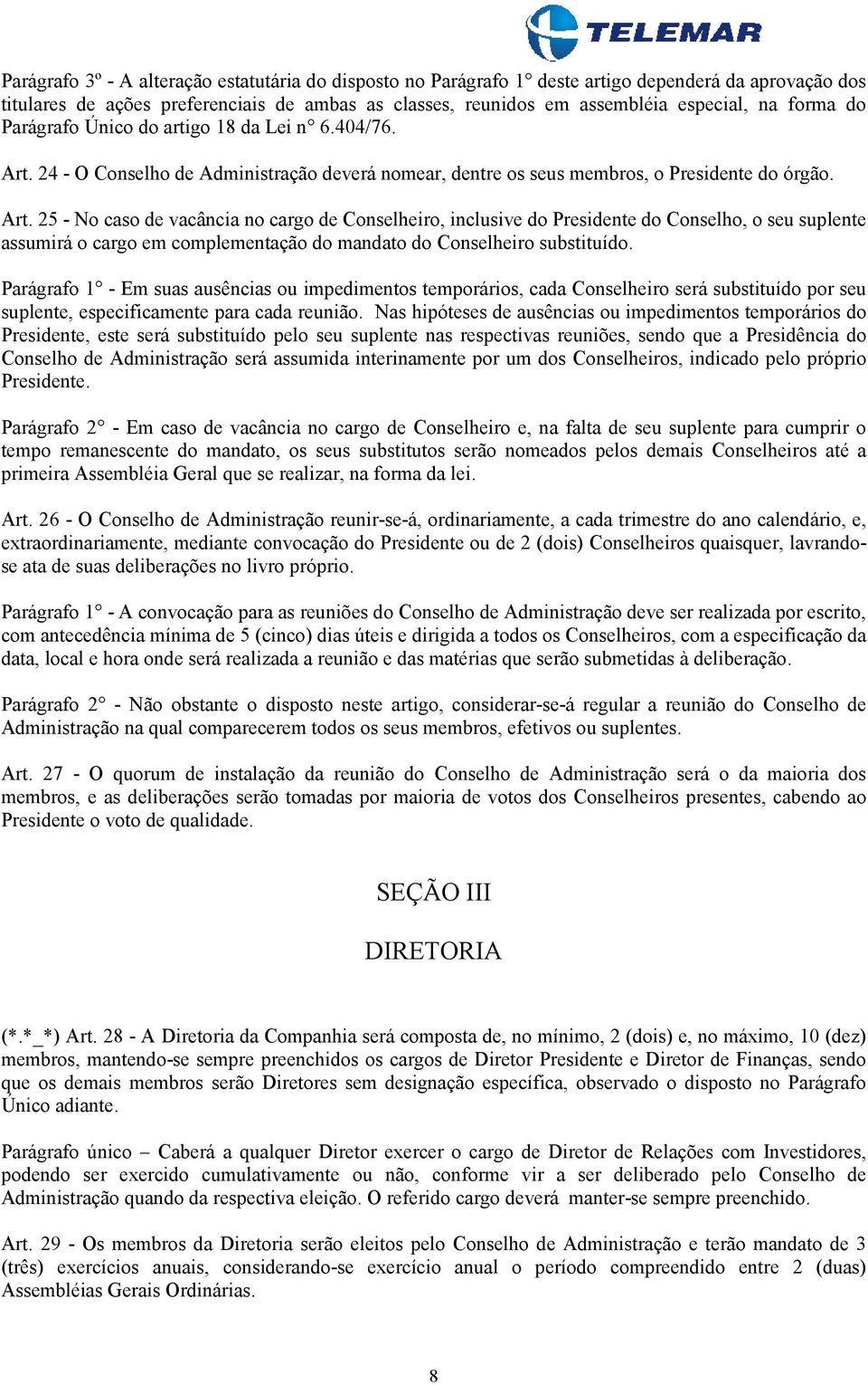 24 - O Conselho de Administração deverá nomear, dentre os seus membros, o Presidente do órgão. Art.