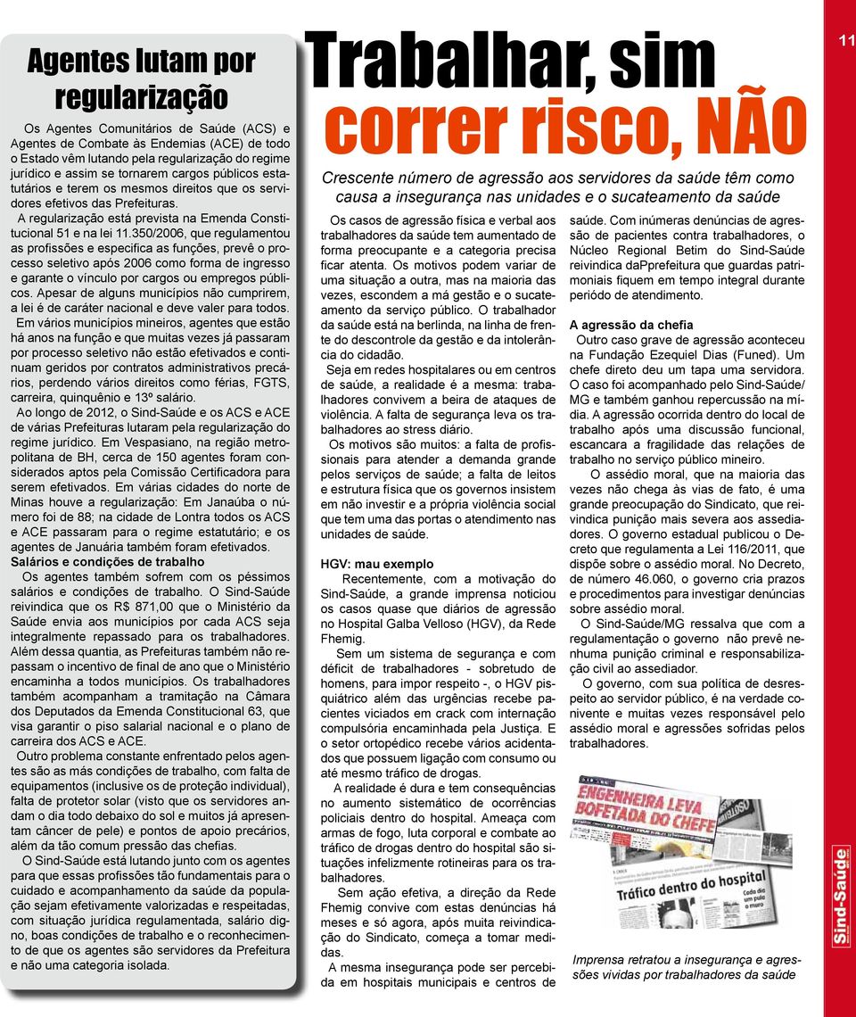 350/2006, que regulamentou as profissões e especifica as funções, prevê o processo seletivo após 2006 como forma de ingresso e garante o vínculo por cargos ou empregos públicos.