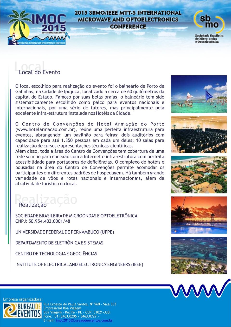 infra-estrutura instalada nos Hotéis da Cidade. O C e n t r o d e C o n v e n ç õ e s d o H o t e l A r m a ç ã o d o Po r t o (www.hotelarmacao.com.