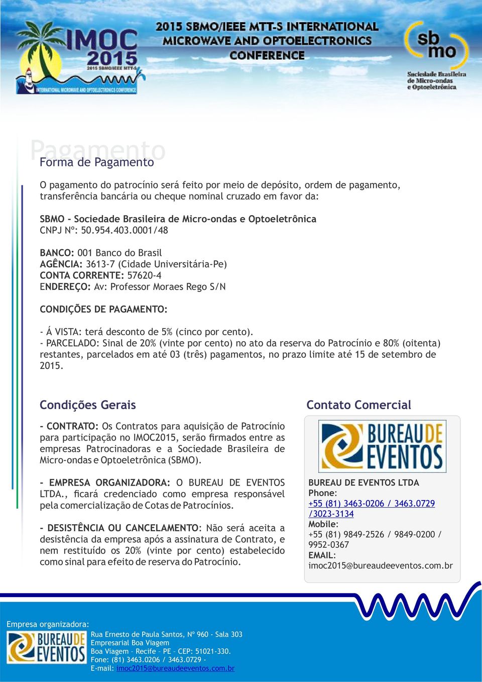 0001/48 BANCO: 001 Banco do Brasil AGÊNCIA: 3613-7 (Cidade Universitária-Pe) CONTA CORRENTE: 57620-4 ENDEREÇO: Av: Professor Moraes Rego S/N CONDIÇÕES DE PAGAMENTO: - Á VISTA: terá desconto de 5%