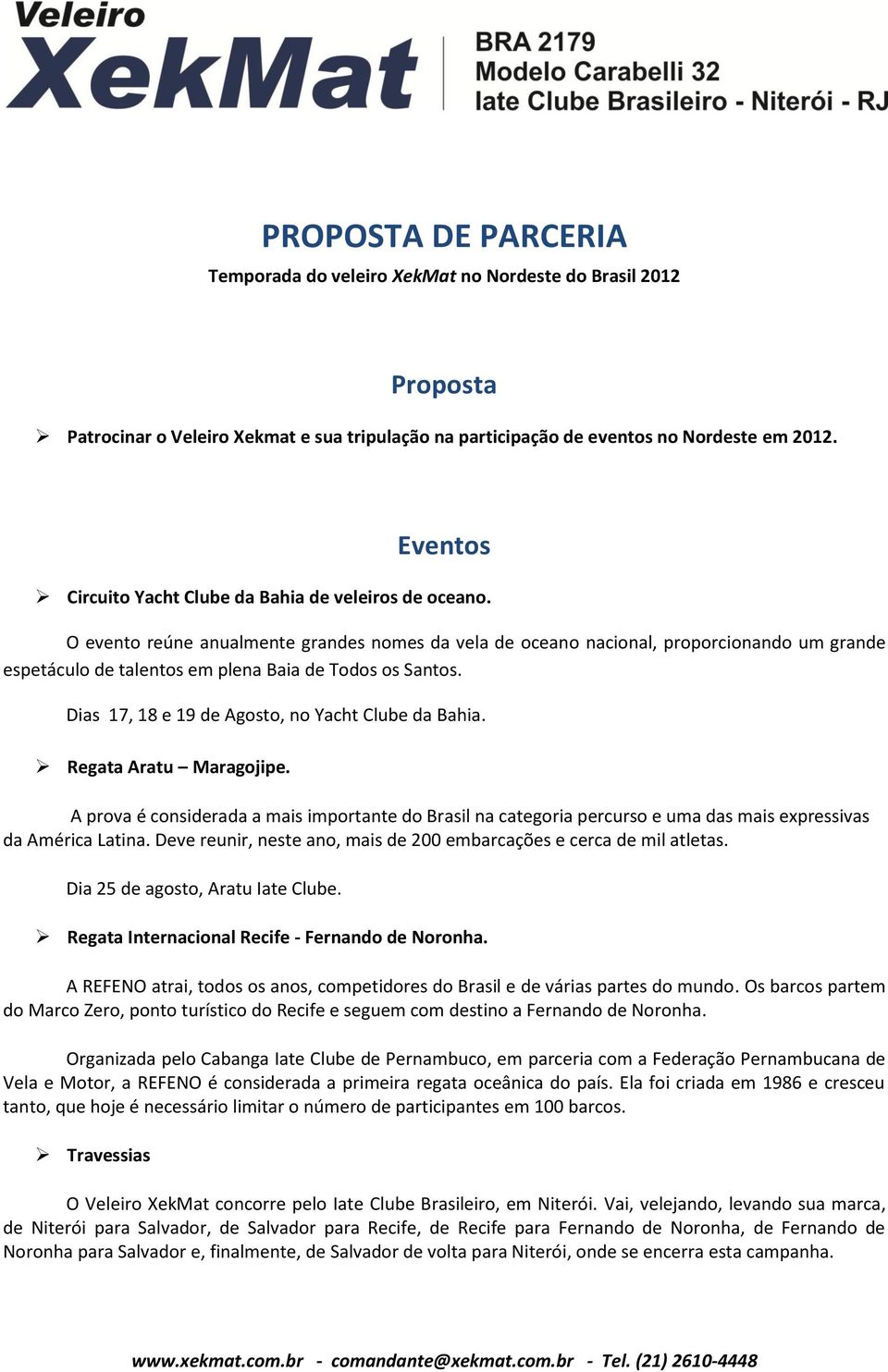 O evento reúne anualmente grandes nomes da vela de oceano nacional, proporcionando um grande espetáculo de talentos em plena Baia de Todos os Santos.