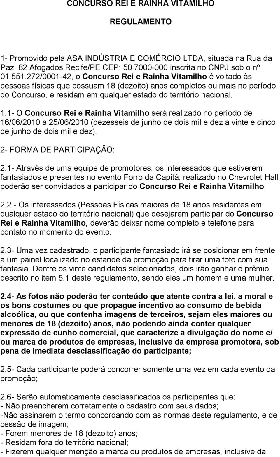 1.1- O Concurso Rei e Rainha Vitamilho será realizado no período de 16/06/2010 a 25/06/2010 (dezesseis de junho de dois mil e dez a vinte e cinco de junho de dois mil e dez).