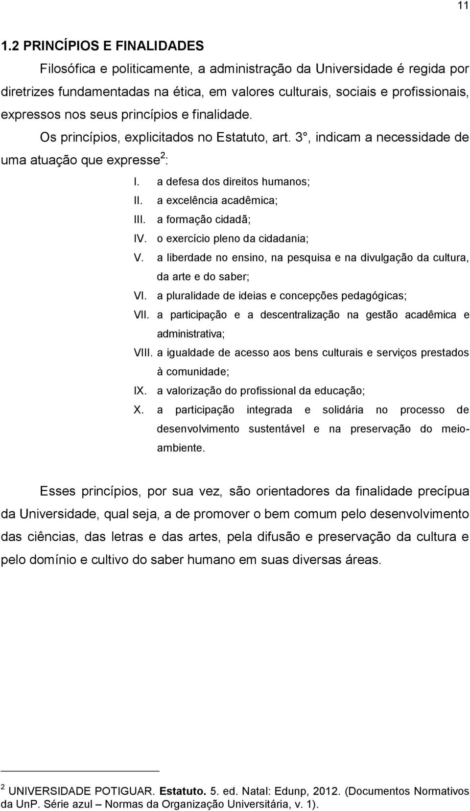 a excelência acadêmica; III. a formação cidadã; IV. o exercício pleno da cidadania; V. a liberdade no ensino, na pesquisa e na divulgação da cultura, da arte e do saber; VI.