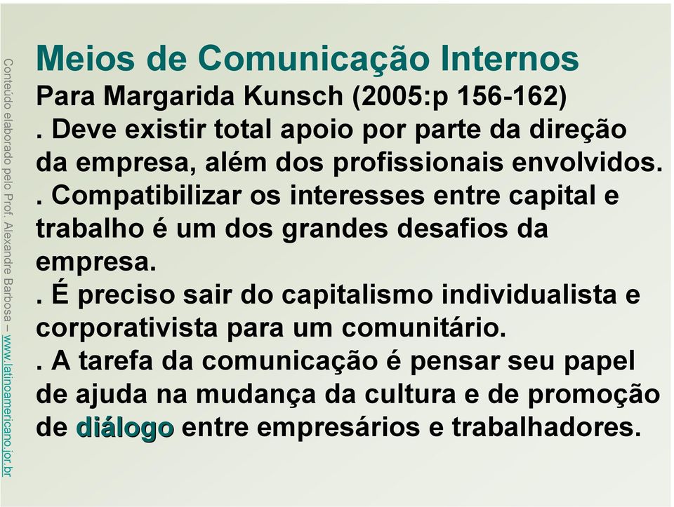 . Compatibilizar os interesses entre capital e trabalho é um dos grandes desafios da empresa.