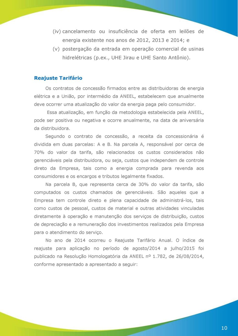 da energia paga pelo consumidor. Essa atualização, em função da metodologia estabelecida pela ANEEL, pode ser positiva ou negativa e ocorre anualmente, na data de aniversária da distribuidora.