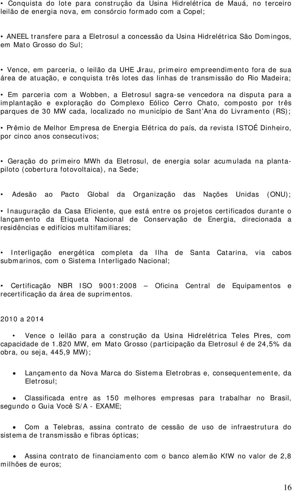 Rio Madeira; Em parceria com a Wobben, a Eletrosul sagra-se vencedora na disputa para a implantação e exploração do Complexo Eólico Cerro Chato, composto por três parques de 30 MW cada, localizado no