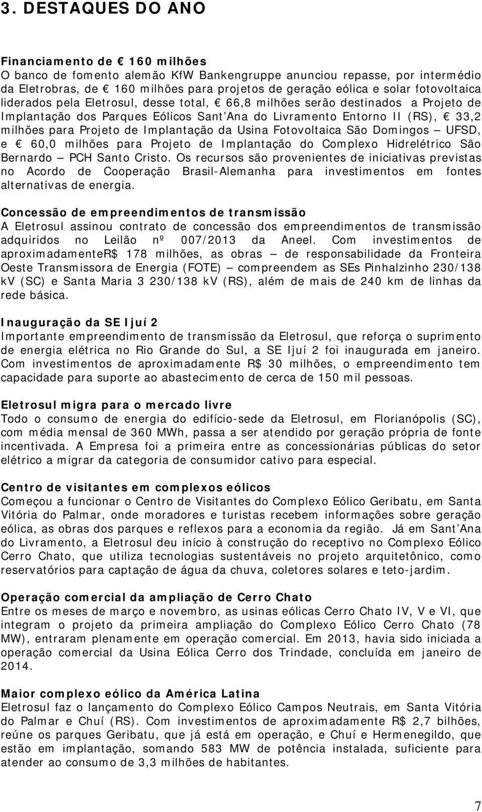 Implantação da Usina Fotovoltaica São Domingos UFSD, e 60,0 milhões para Projeto de Implantação do Complexo Hidrelétrico São Bernardo PCH Santo Cristo.