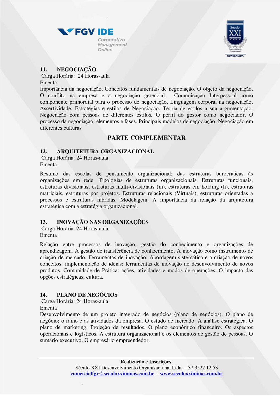 Teoria de estilos a sua argumentação. Negociação com pessoas de diferentes estilos. O perfil do gestor como negociador. O processo da negociação: elementos e fases. Principais modelos de negociação.