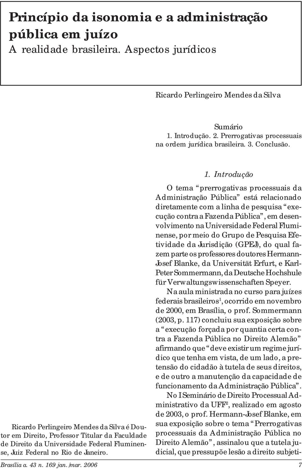 Ricardo Perlingeiro Mendes da Silva é Doutor em Direito, Professor Titular da Faculdade de Direito da Universidade Federal Fluminense, Juiz Federal no Rio de Janeiro. 1.