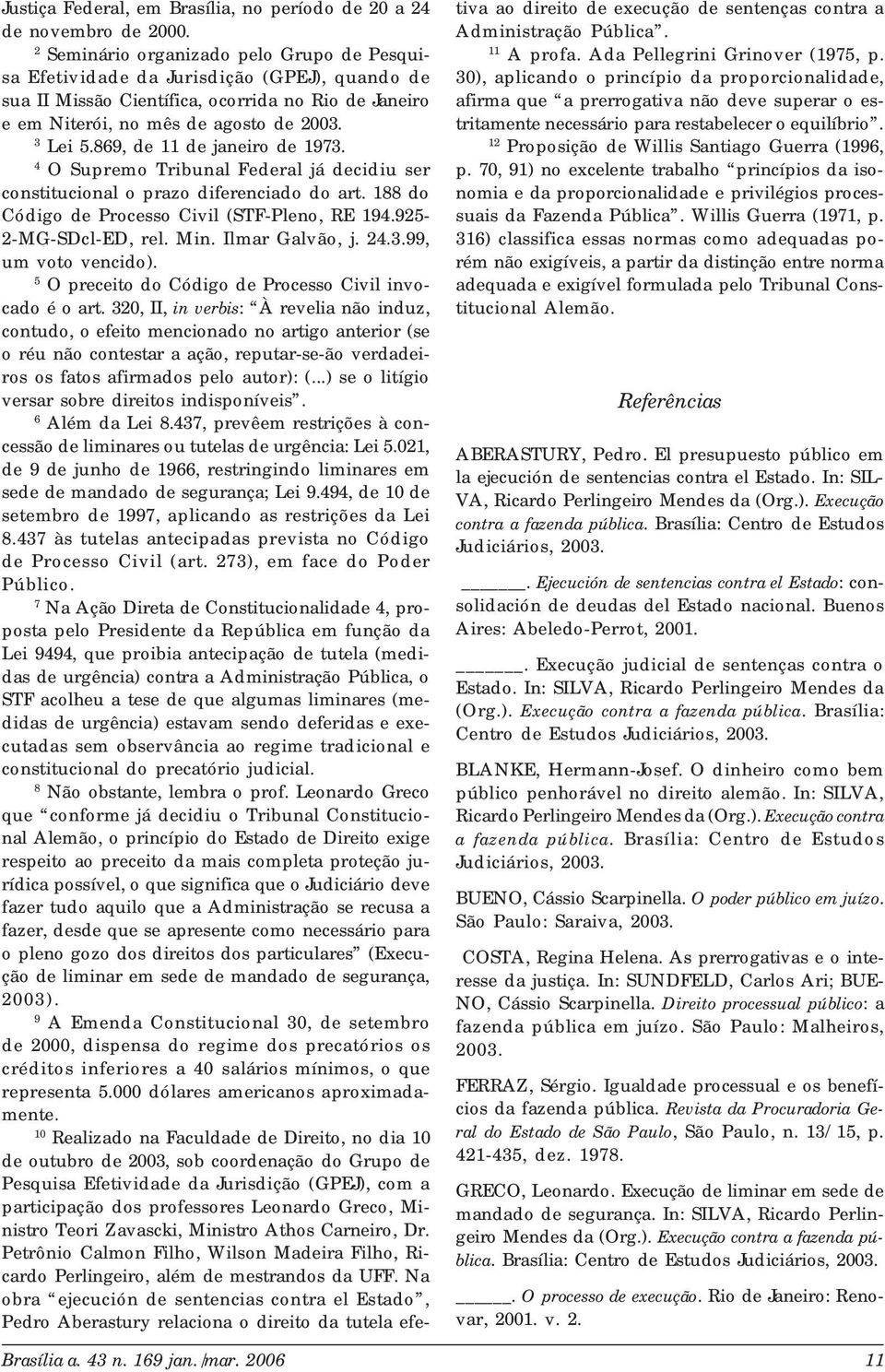 869, de 11 de janeiro de 1973. 4 O Supremo Tribunal Federal já decidiu ser constitucional o prazo diferenciado do art. 188 do Código de Processo Civil (STF-Pleno, RE 194.925-2-MG-SDcl-ED, rel. Min.