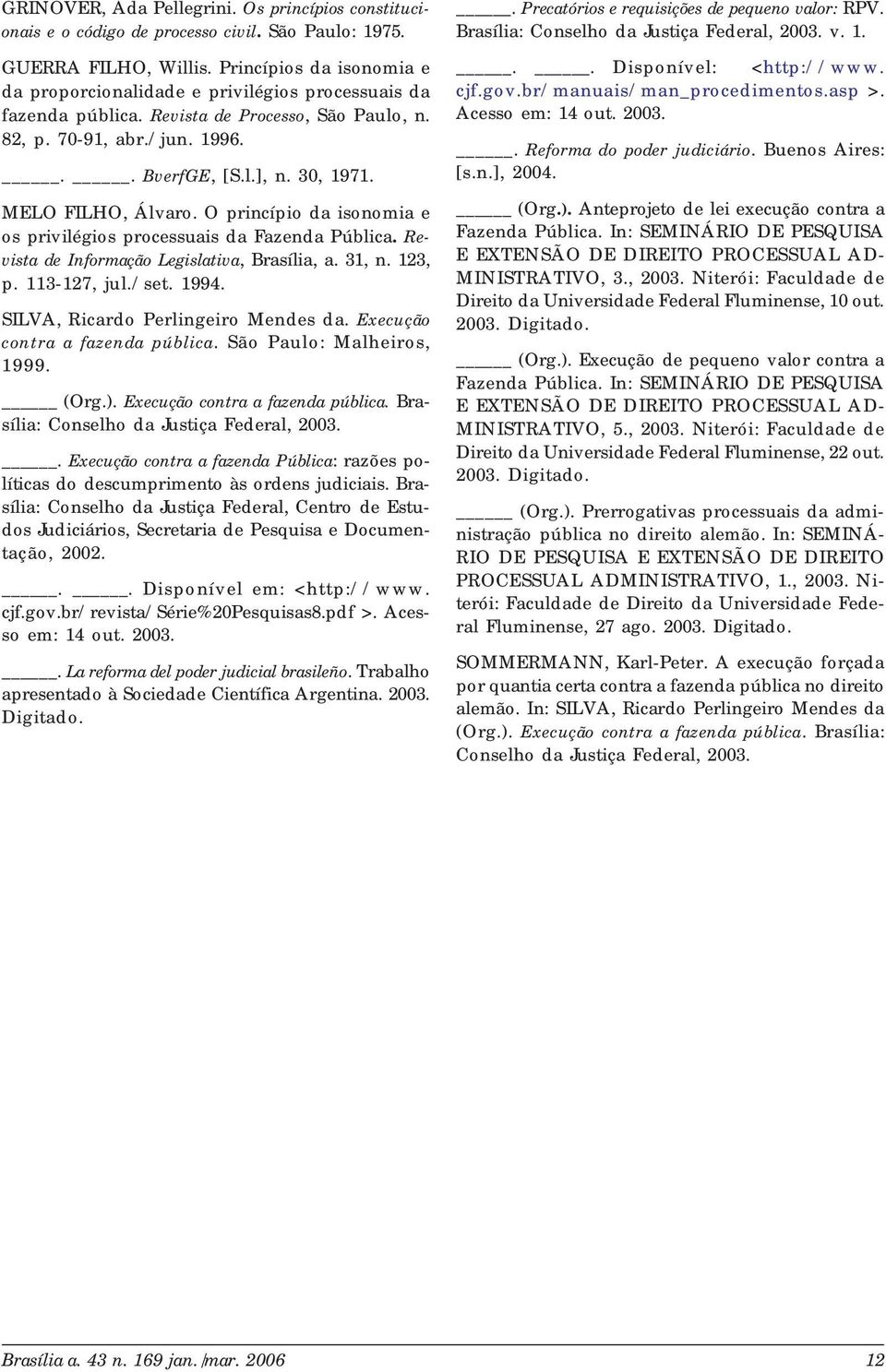 MELO FILHO, Álvaro. O princípio da isonomia e os privilégios processuais da Fazenda Pública. Revista de Informação Legislativa, Brasília, a. 31, n. 123, p. 113-127, jul./set. 1994.