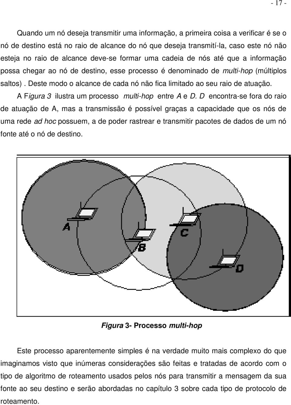 Deste modo o alcance de cada nó não fica limitado ao seu raio de atuação. A Figura 3 ilustra um processo multi-hop entre A e D.