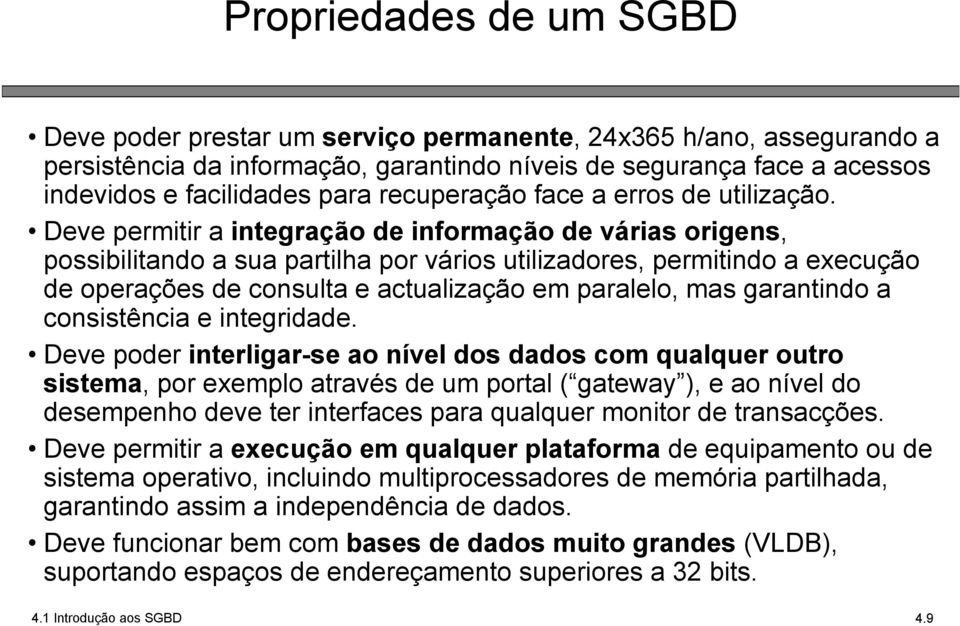 Deve permitir a integração de informação de várias origens, possibilitando a sua partilha por vários utilizadores, permitindo a execução de operações de consulta e actualização em paralelo, mas