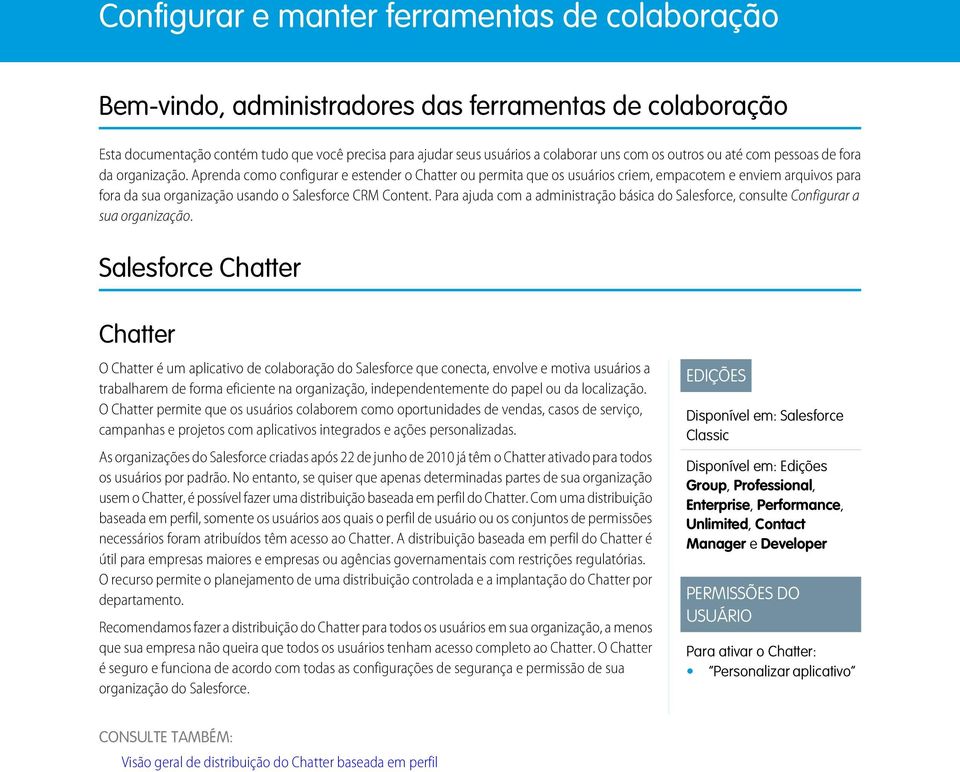 Para ajuda com a administração básica do Salesforce, consulte Configurar a sua organização.