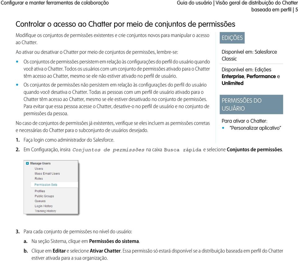 Ao ativar ou desativar o Chatter por meio de conjuntos de permissões, lembre-se: Os conjuntos de permissões persistem em relação às configurações do perfil do usuário quando você ativa o Chatter.