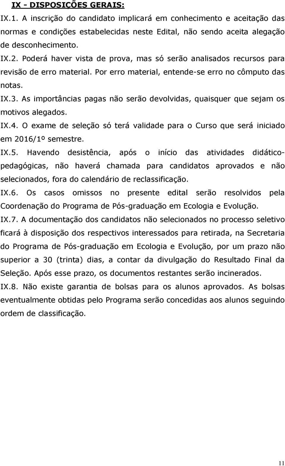 As importâncias pagas não serão devolvidas, quaisquer que sejam os motivos alegados. IX.4. O exame de seleção só terá validade para o Curso que será iniciado em 2016/1º semestre. IX.5.