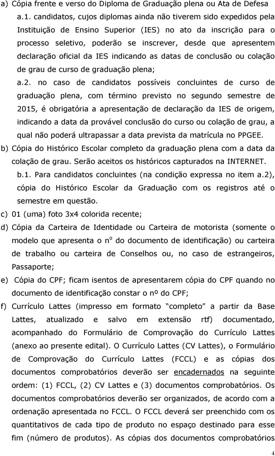 declaração oficial da IES indicando as datas de conclusão ou colação de grau de curso de graduação plena; a.2.