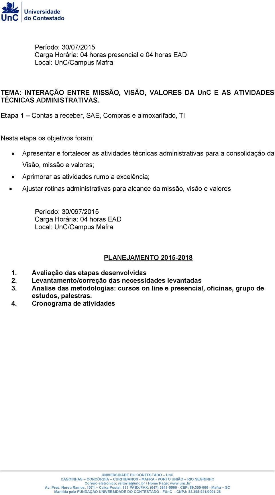 atividades rumo a excelência; Ajustar rotinas administrativas para alcance da missão, visão e valores Período: 30/097/2015 EAD Local: UnC/Campus Mafra PLANEJAMENTO 2015-2018 1.