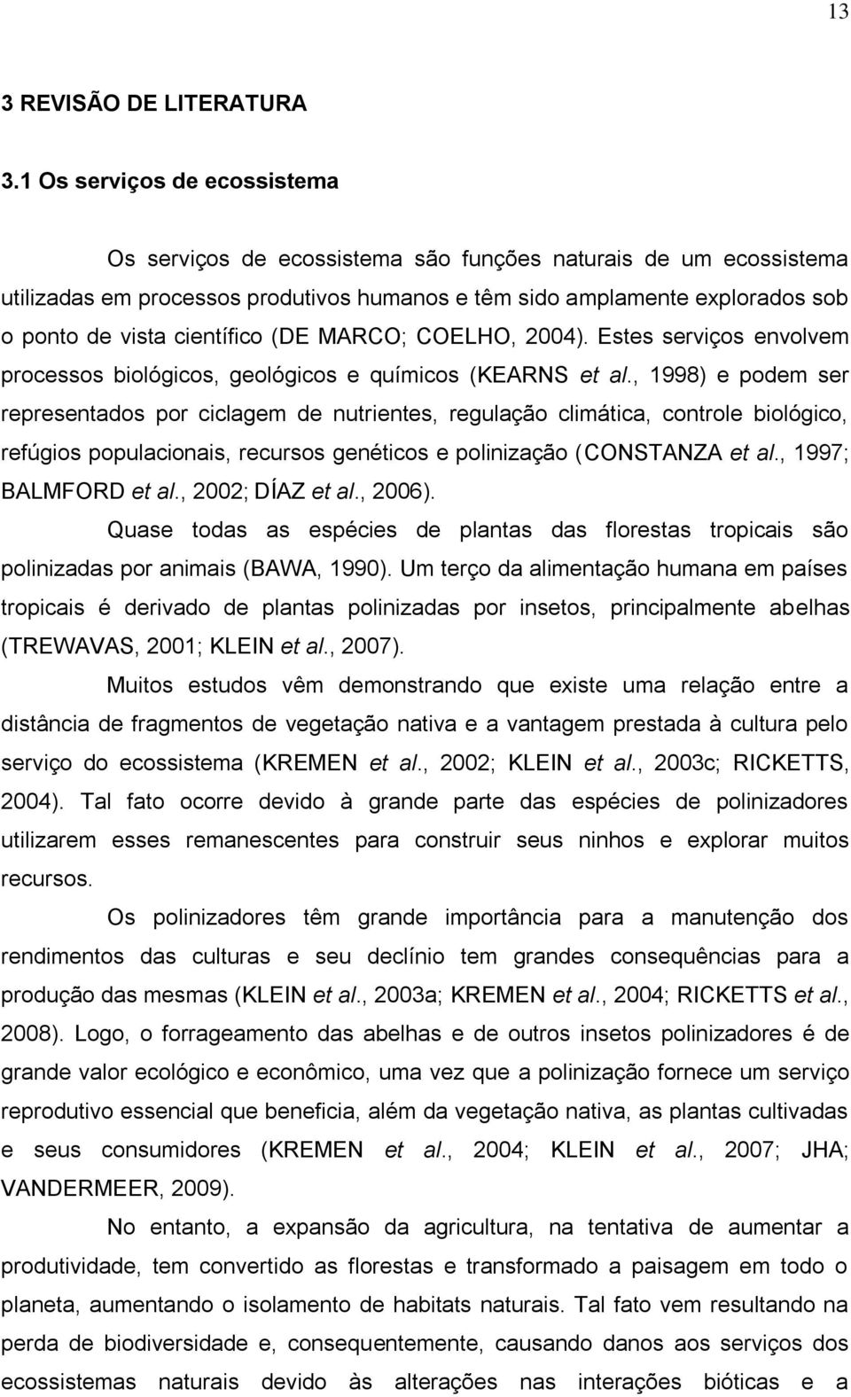 científico (DE MARCO; COELHO, 2004). Estes serviços envolvem processos biológicos, geológicos e químicos (KEARNS et al.