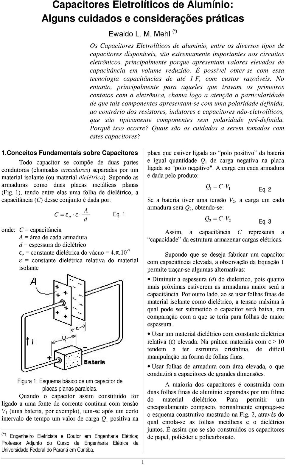 elevados de capacitância em volume reduzido. É possível obter-se com essa tecnologia capacitâncias de até 1 F, com custos razoáveis.