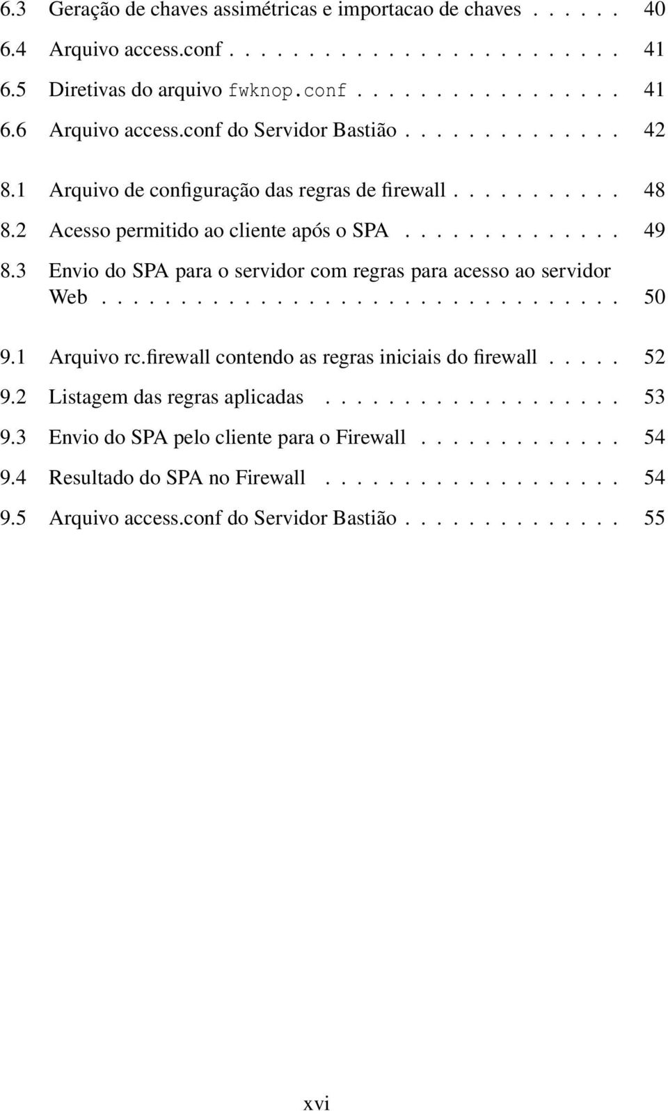 3 Envio do SPA para o servidor com regras para acesso ao servidor Web................................. 50 9.1 Arquivo rc.firewall contendo as regras iniciais do firewall..... 52 9.