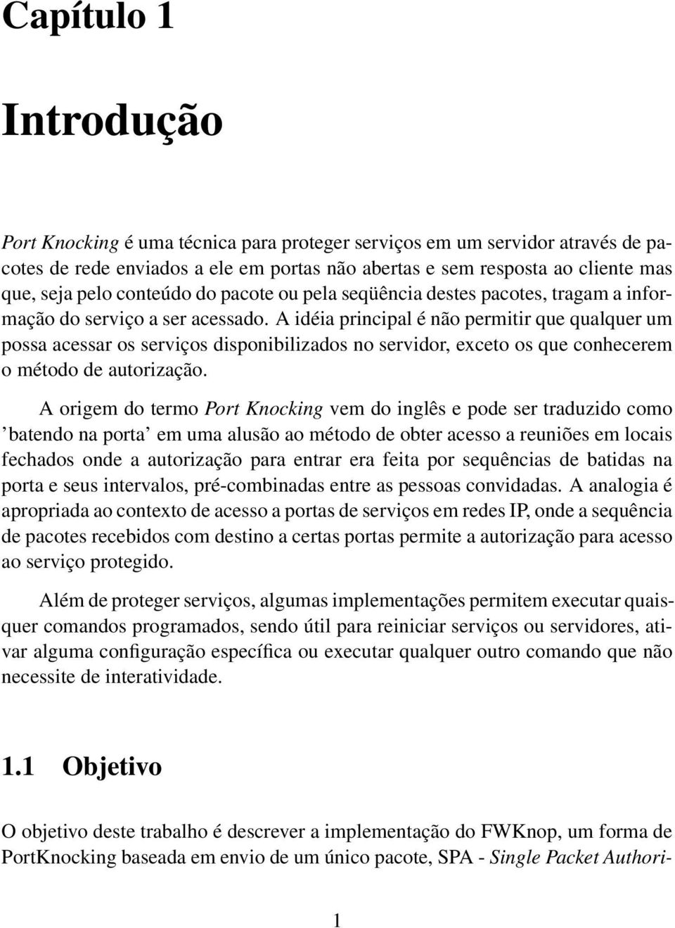 A idéia principal é não permitir que qualquer um possa acessar os serviços disponibilizados no servidor, exceto os que conhecerem o método de autorização.