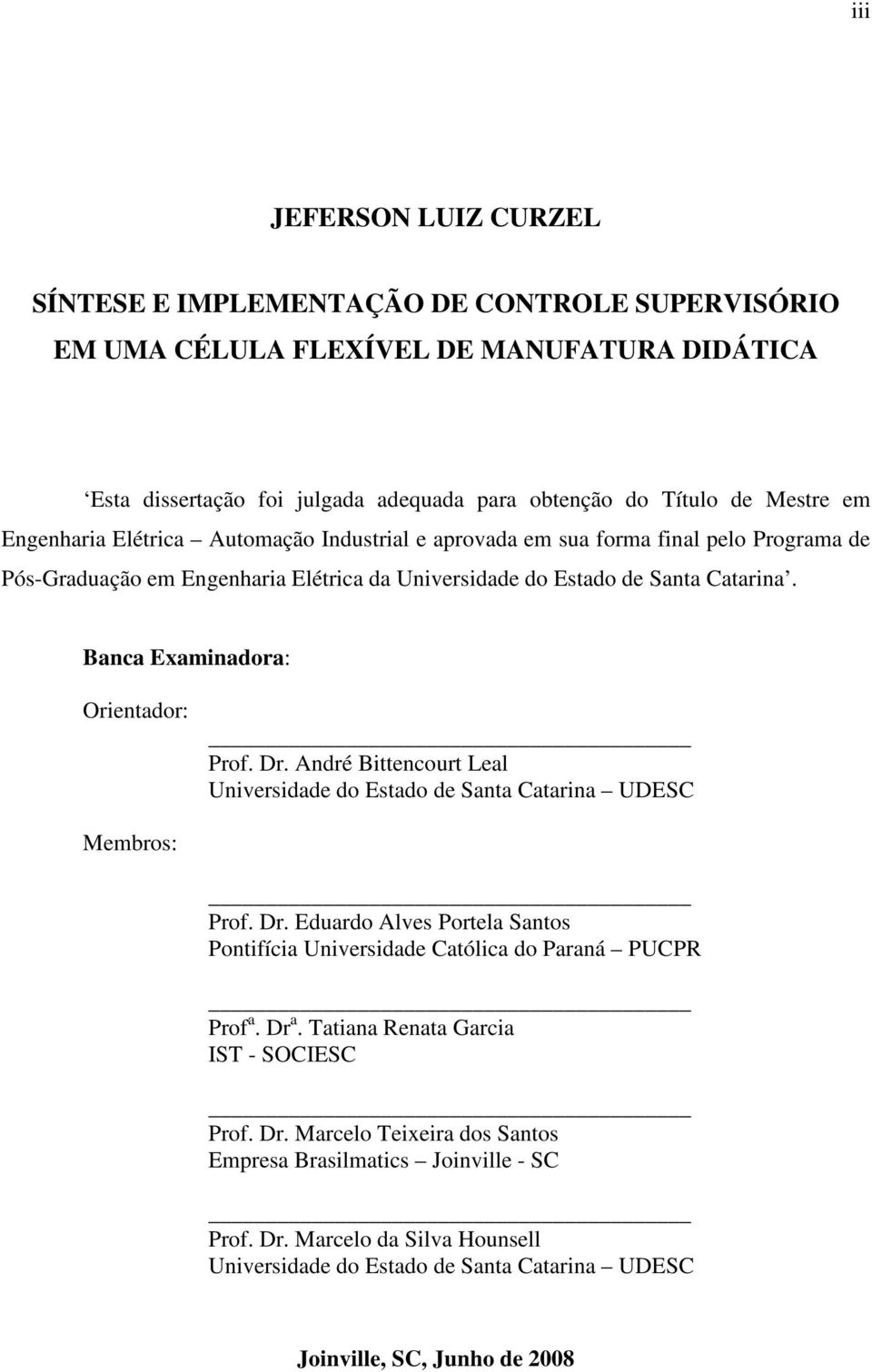 Banca Examinadora: Orientador: Prof. Dr. André Bittencourt Leal Universidade do Estado de Santa Catarina UDESC Membros: Prof. Dr. Eduardo Alves Portela Santos Pontifícia Universidade Católica do Paraná PUCPR Prof a.