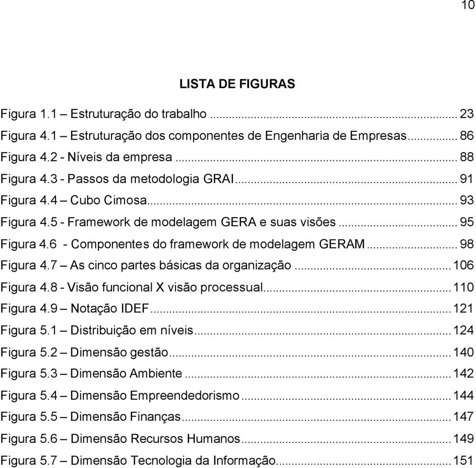 7 As cinco partes básicas da organização...106 Figura 4.8 - Visão funcional X visão processual...110 Figura 4.9 Notação IDEF...121 Figura 5.1 Distribuição em níveis...124 Figura 5.2 Dimensão gestão.